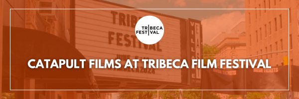 Catapult Films at Tribeca Film Festival