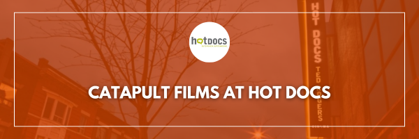 Catapult Films at Hot Docs